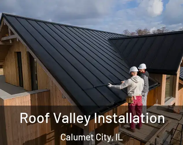  Roof Valley Installation Calumet City, IL
